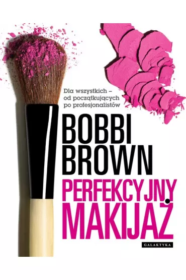 Perfekcyjny makija�. Dla wszystkich - od pocz�tkuj�cych po profesjonalist�w - Bobbi Brown