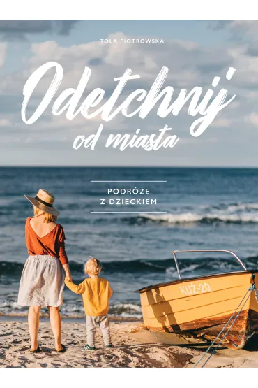 Odetchnij od miasta. Podr�e z dzieckiem - Tola Piotrowska