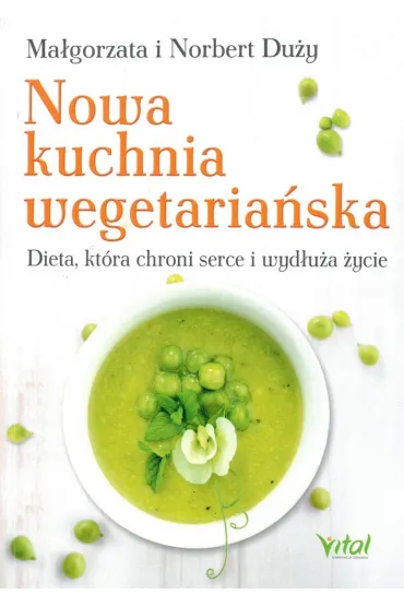 Nowa kuchnia wegetaria�ska dieta kt�ra chroni serce i wyd�u�a �ycie - Ma�gorzata Du�y, Norbert Du�y