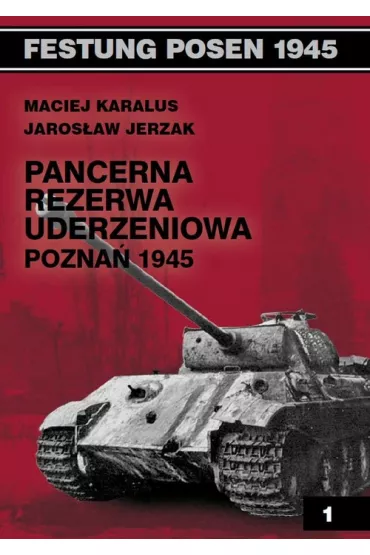 Pancerna Rezerwa Uderzeniowa - Pozna� 1945 - Jaros�aw Jerzak, Maciej Karalus