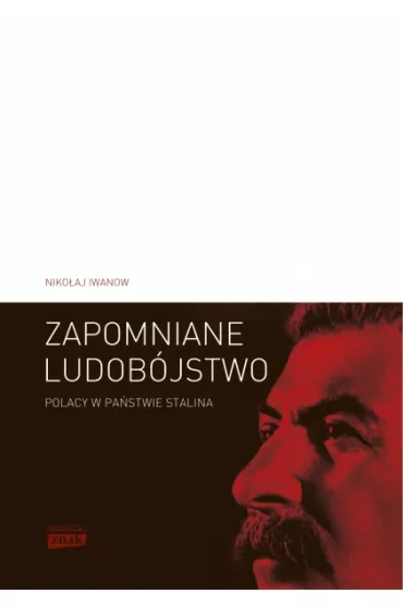 Zapomniane ludob�jstwo. Polacy w pa�stwie Stalina. &bdquo;Operacja polska&rdquo; 1937&ndash;1938 - Niko�aj Iwanow