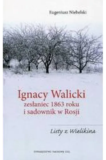 Ignacy Walicki zes�aniec 1863 roku i sadownik w Rosji - Eugeniusz Niebelski
