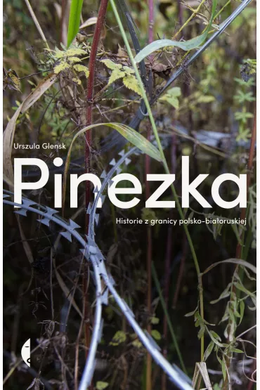 Pinezka. Historie z granicy polsko-bia�oruskiej - Urszula Glensk