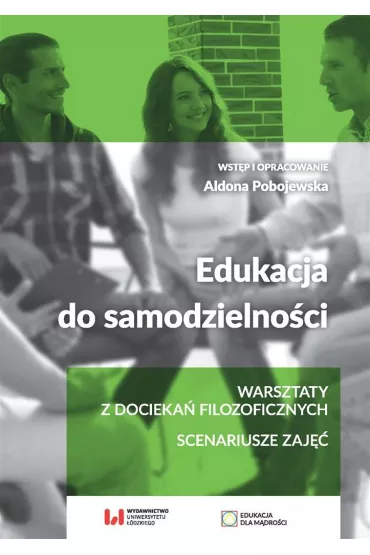 Edukacja do samodzielno�ci. Warsztaty z docieka� filozoficznych. Scenariusze zaj�� - Aldona Pobojewska
