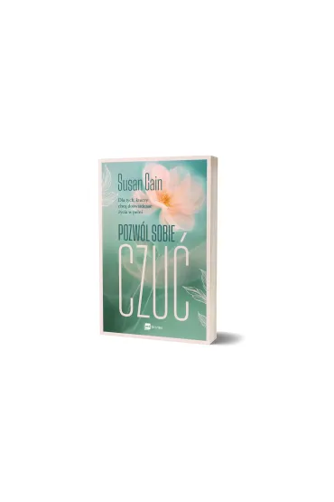 Pozw�l sobie czu�. Dla tych, kt�rzy chc� do�wiadcza� �ycia w pe�ni - Susan Cain