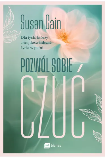 Pozw�l sobie czu�. Dla tych, kt�rzy chc� do�wiadcza� �ycia w pe�ni - Susan Cain