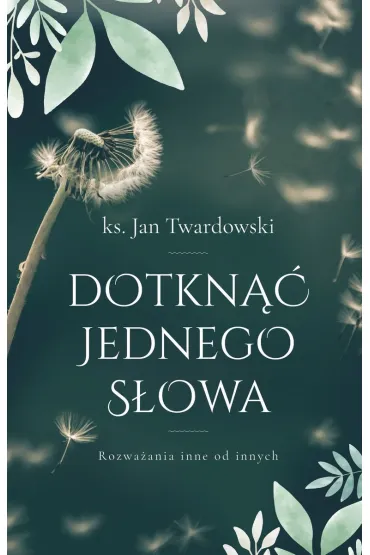 Dotkn�� jednego s�owa. Rozwa�ania inne od innych - Jan Twardowski