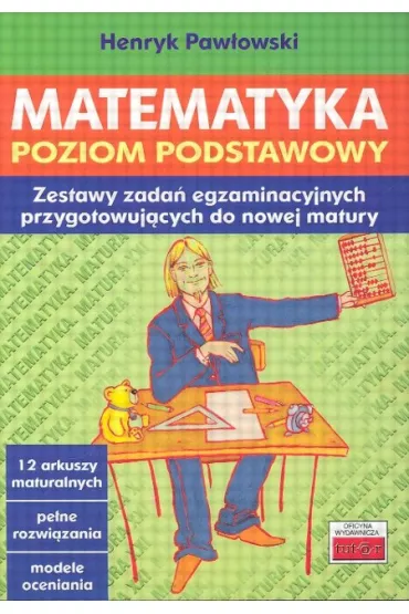 Matematyka. Poziom podstawowy. Zestawy zada� egzaminacyjnych przygotowuj�cych do nowej matury - Henryk Paw�owski