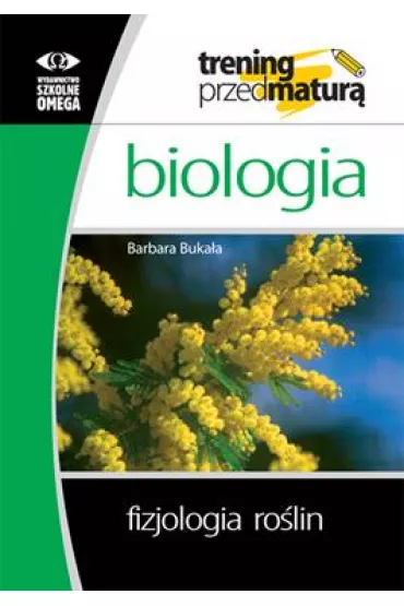 Biologia. Trening przed matur. Fizjologia rolin - Barbara Bukaa