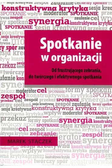 Spotkanie w organizacji. Od frustruj�cego zebrania, do tw�rczego i efektywnego spotkania - Marek St�czek