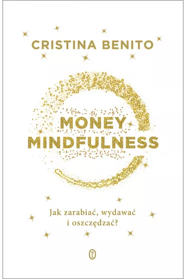 Money Mindfullness. Jak zarabia�, wydawa� i oszcz�dza�? - Benito Cristina