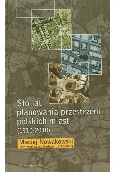 Sto lat planowania przestrzeni polskich miast (1910-2010) - Maciej Nowakowski