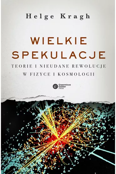 Wielkie spekulacje teorie i nieudane rewolucje w fizyce i kosmologii - Helge Kragh