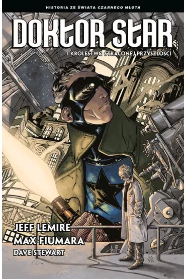 Czarny M�ot Doktor Star i Kr�lestwo Straconej Przysz�o�ci - Jeff Lemire, David Rubin, Dean Ormston