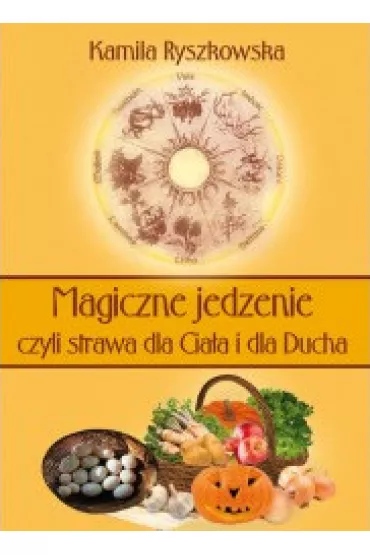 Magiczne jedzenie, czyli strawa dla Cia�a i dla Ducha - Kamila Ryszkowska