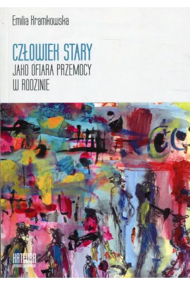 Cz�owiek stary jako ofiara przemocy w rodzinie - Emilia Kramkowska