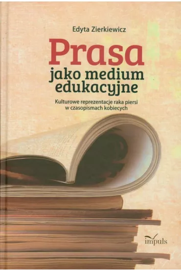Prasa jako medium edukacyjne. Kulturowe reprezentacje raka piersi w czasopismach kobiecych - Edyta Zierkiewicz