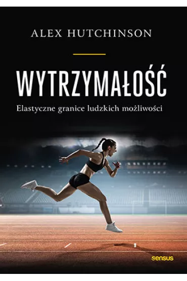 Wytrzyma�o��. Elastyczne granice ludzkich mo�liwo��i - Alex  Hutchinson