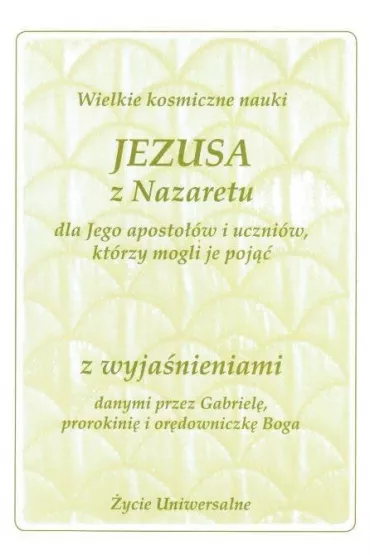 Wielkie kosmiczne nauki Jezusa z Nazaretu z wyja�nieniami - Gabriele