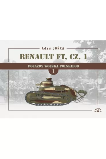 Renault FT Cz�� 1. Pojazdy Wojska Polskiego. Tom 1 - Adam Jo�ca