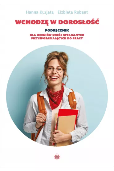 Wchodz� w doros�o��. Podr�cznik dla uczni�w szk� specjalnych przysposabiaj�cych do pracy - El�bieta  Rabant, Hanna  Kurjata