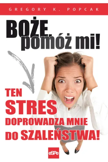 Bo�e pom� mi! Ten stres doprowadza mnie do .. - Gregory K. Popcak