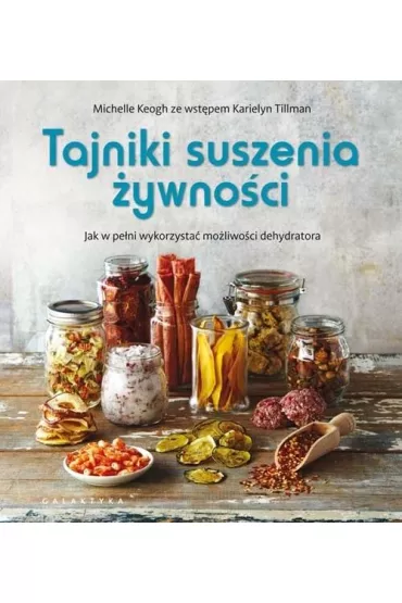 Tajniki suszenia �ywno�ci. Jak w pe�ni wykorzysta� mo�liwo�ci dehydratora - Michelle Keogh