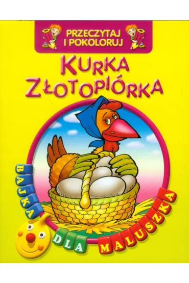 Przeczytaj i pokoloruj. Bajka dla maluszka. Kurka Z�otopi�rka