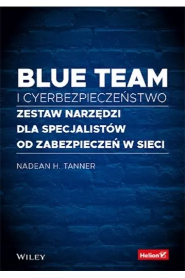 Blue team i cyberbezpiecze�stwo. Zestaw narz�dzi dla specjalist�w od zabezpiecze� w sieci - Nadean H. Tanner