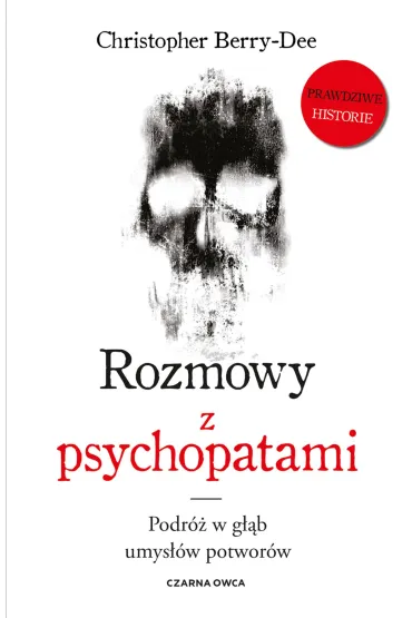 Rozmowy z psychopatami. Podr� w g��b umys��w potwor�w - Christopher  Berry-Dee
