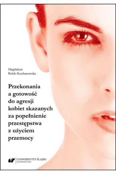 Przekonania a gotowo�� do agresji kobiet skazanych za pope�nienie przest�pstwa z u�yciem przemocy - Magdalena Bolek-Kochanowska