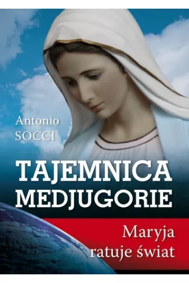 Tajemnica Medjugorie. Maryja ratuje �wiat - Socci Antonio
