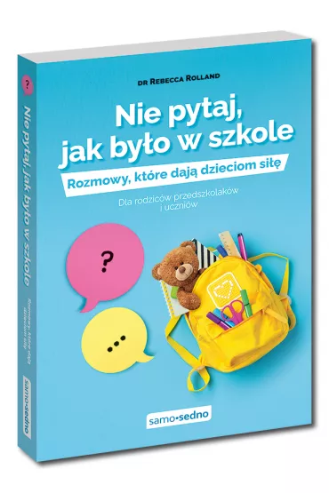 Nie pytaj, jak by�o w szkole. Rozmowy, kt�re daj� dzieciom si��. Dla rodzic�w przedszkolak�w i uczni�w - Rebecca Rolland