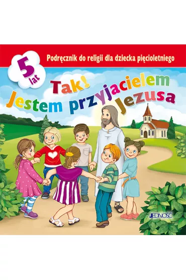 Tak! Jestem przyjacielem Jezusa? Podrcznik do religii dla dziecka picioletniego