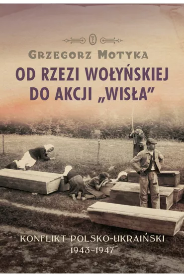 Od rzezi wo�y�skiej do akcji wis�a - Grzegorz Motyka