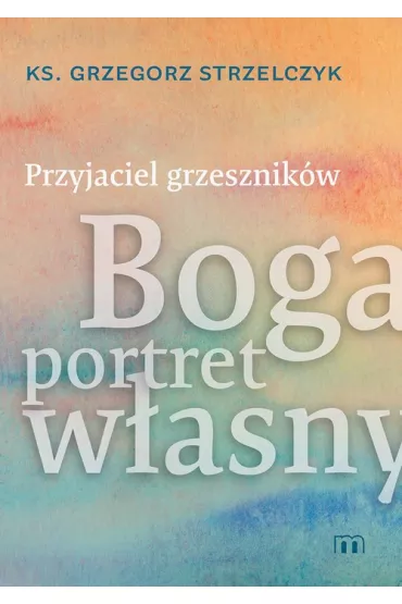 Przyjaciel grzesznik�w - Grzegorz Strzelczyk