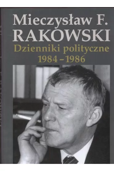 Dzienniki polityczne 1984-1986 - Mieczys�aw Rakowski, Mieczys�aw F Rakowski