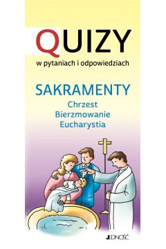 Sakramenty: chrzest, bierzmowanie, eucharystia. Quizy w pytaniach i odpowiedziach