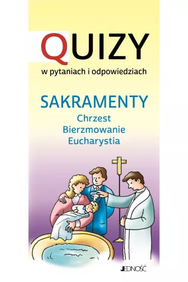 Sakramenty: chrzest, bierzmowanie, eucharystia. Quizy w pytaniach i odpowiedziach