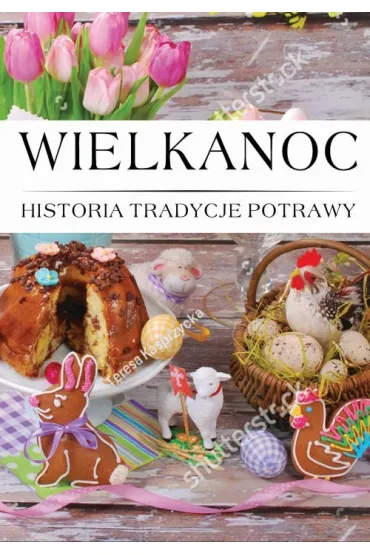 Wielkanoc. Histora, Tradycje, Potrawy