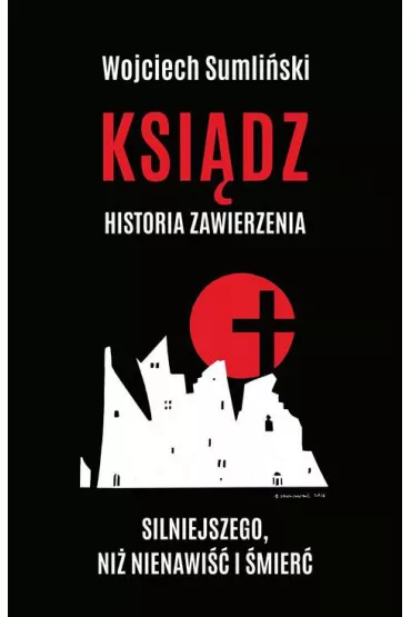 Ksi�dz historia zawierzenia silniejszego ni� nienawi�� i �mier� - Wojciech Sumli�ski