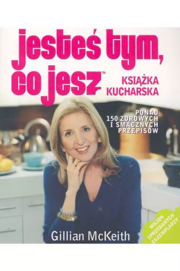 Jeste� tym, co jesz. Ksi��ka kucharska. - Gillian McKeith