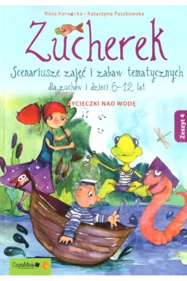 Zucherek. Scenariusze zaj�� i zabaw tematycznych dla zuch�w i dzieci 6 -12 lat. Wyczieczki nad wod� - Katarzyna Paszkowska, R�a Karwecka