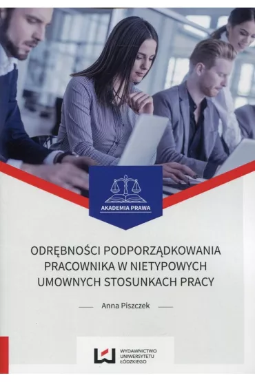 Odrbnoci podporzdkowania pracownika w nietypowych umownych stosunkach pracy - Anna Piszczek