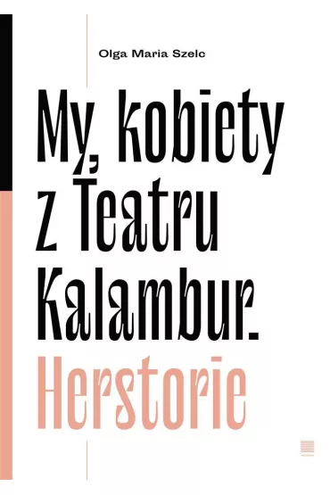 My kobiety z Teartru Kalambur. Herstorie - Olga Maria Szelc