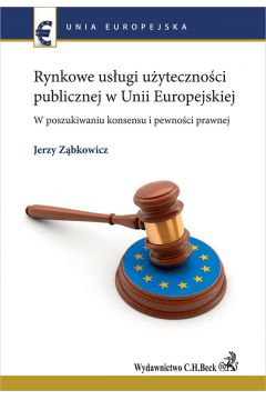 eBook Rynkowe usugi uytecznoci publicznej w Unii Europejskiej. W poszukiwaniu konsensu i pewnoci prawnej pdf