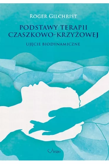 Podstawy terapii czaszkowo - krzy�owej. Uj�cie biodynamiczne - Roger Gilchrist