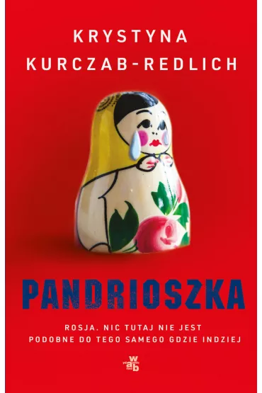 Pandrioszka. Rosja. Nic tutaj nie jest podobne do tego samego gdzie indziej - Krystyna Kurczab-Redlich