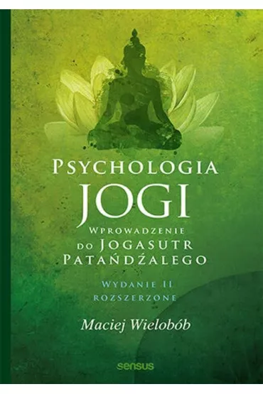 Psychologia jogi. Wprowadzenie do `Jogasutr` Pata�d�alego (wydanie rozszerzone) - Maciej Wielob�b