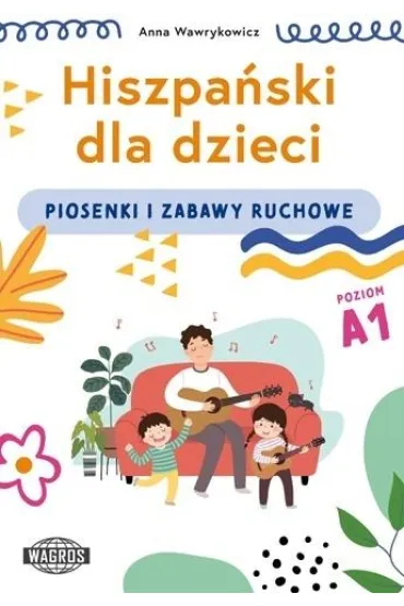 Hiszpa�ski dla dzieci Piosenki i zabawy ruchowe - Anna Wawrykowicz